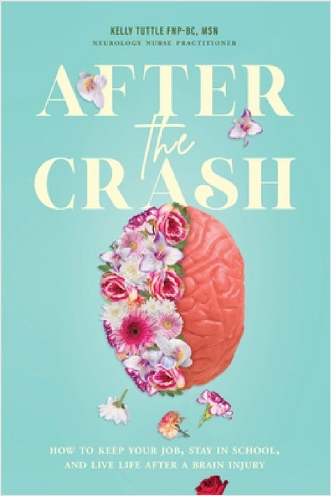 After the Crash: How to Keep Your Job, Stay in School, and Live Life After a Brain Injury by Kelly Tuttle