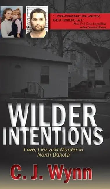 Wilder Intentions: Love, Lies and Murder in North Dakota by C. J. Wynn