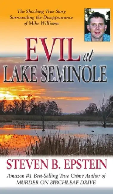 Evil at Lake Seminole: The Shocking True Story Surrounding the Disappearance of Mike Williams by Steven B. Epstein