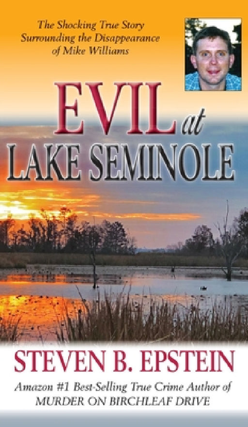 Evil at Lake Seminole: The Shocking True Story Surrounding the Disappearance of Mike Williams by Steven B. Epstein