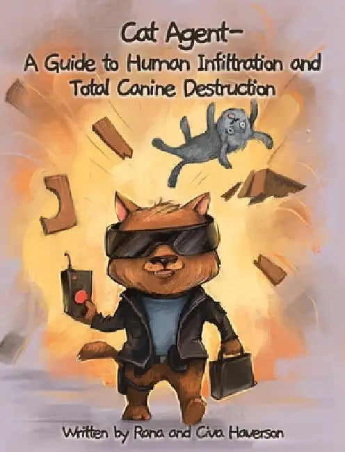 Cat Agent: A Guide to Human Infiltration and Total Canine Destruction by Rana Haverson