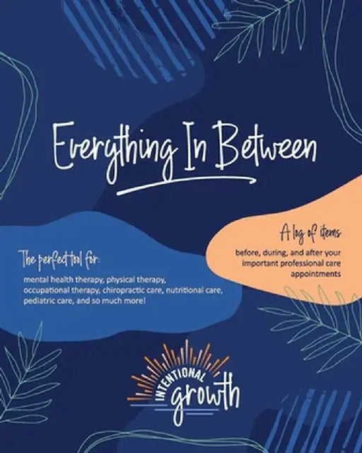 Everything In Between: A log of items before, during, and after your important professional care appointments by Karah Gonstead