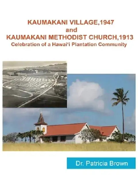 KAUMAKANI VILLAGE, 1947 and KAUMAKANI METHODIST CHURCH, 1913 by Patricia Brown