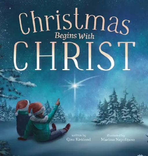 Christmas Begins With Christ: Learning About Jesus and Spreading the Love of God by Gina Kirkland