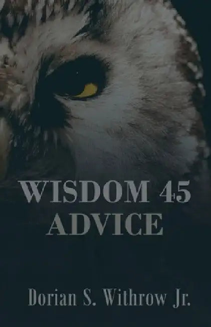 Wisdom 45 Advice: Illustrations, Personal Growth, Poetry, Professional Development by Dorian Scott, Jr. Withrow
