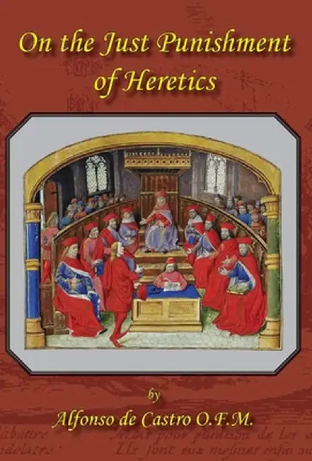 On the Just Punishment of Heretics by Alfonso de Castro