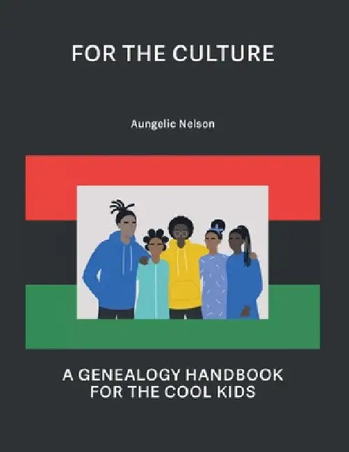 For The Culture: A Genealogy Handbook For The Cool Kids by Aungelic Nelson