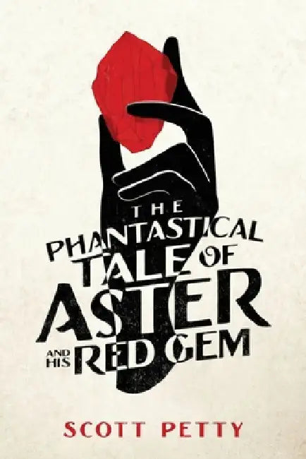 The Phantastical Tale of Aster And His Red Gem by Scott Petty