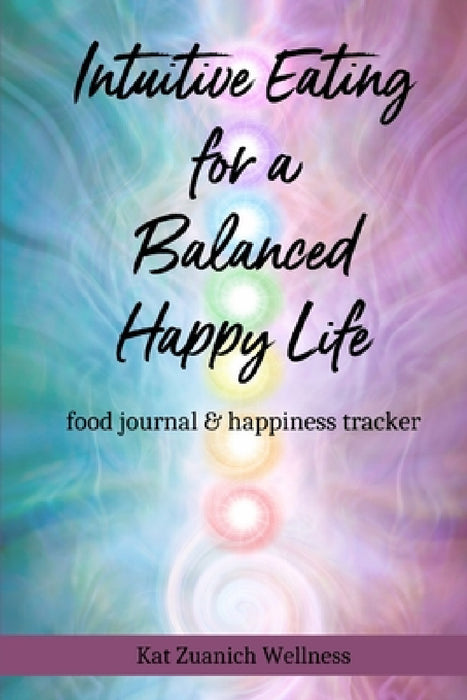 Intuitive Eating for a Balanced Happy Life: food journal & happiness tracker by Kat Zuanich