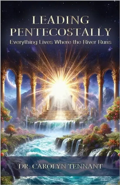 Leading Pentecostally: Everything Lives Where the River Runs by Tennant, Carolyn