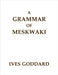 A Grammar of Meskwaki by Ives Goddard