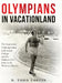 Olympians in Vacationland: The Legendary Training Camp at Bowdoin College and the Athletes who Took on the World in Munich by D. Todd Coffin