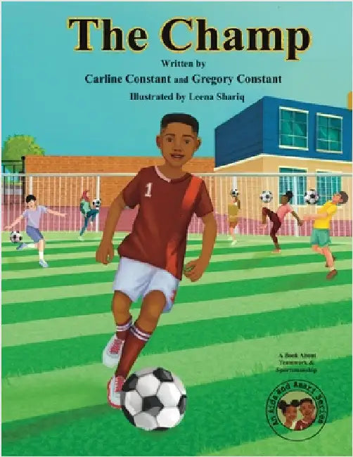 The Champ: A Book About Kids Sportsmanship I Kids Teamwork Outdoor Sports Coaching Soccer-Football Game Players Kids Ages 5-12 I by Carline Constant