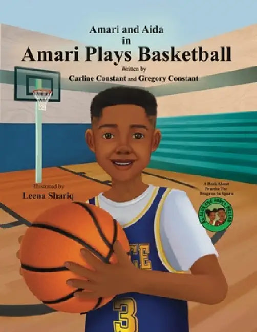 Amari Plays Basketball: A Book About Kids Practice For Progress In Sports by Carline Constant, Gregory Constant, Leena Shariq