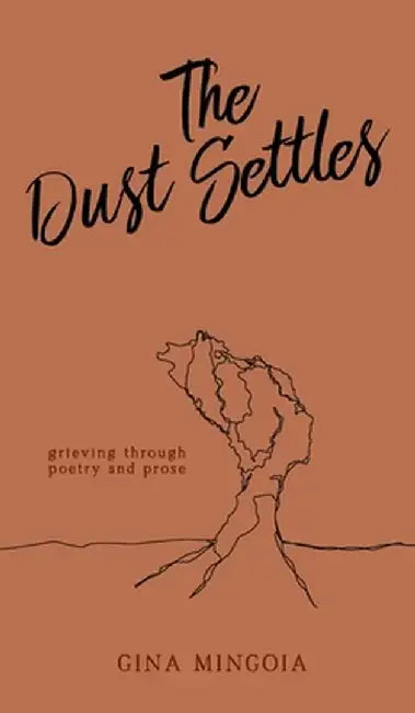The Dust Settles: Grieving through Poetry and Prose by Gina Mingoia