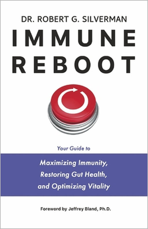 Immune Reboot: Your Guide to Maximizing Immunity, Restoring Gut Health, and Optimizing Vitality by Robert G. Silverman, Jeffrey Bland Phd