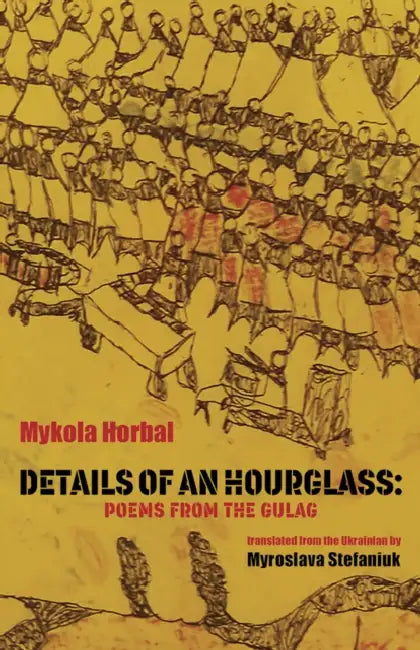 Details of an Hourglass: Poems from the Gulag by Mykola Horbal, Myroslava Stefaniuk