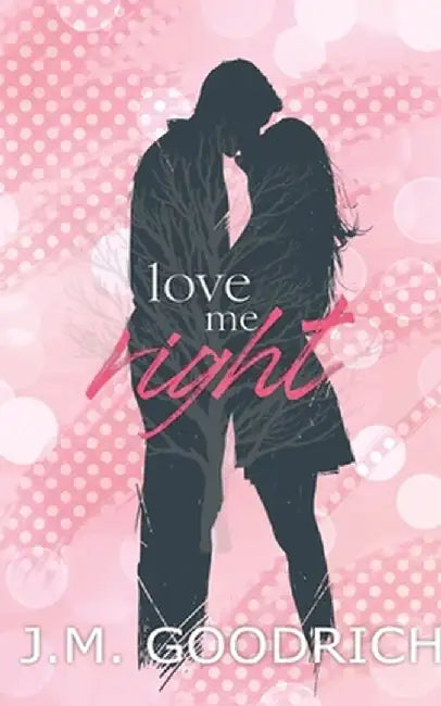 Love Me Right by J. M. Goodrich