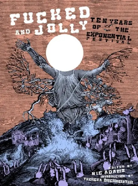 Fucked and Jolly: Ten Years of the Exponential Festival by Nic Adams, Theresa Buchheister