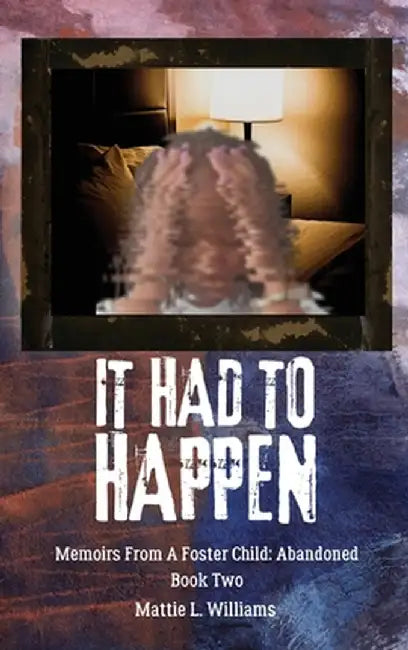It Had To Happen: Memoirs From A Foster Child: Abandoned by Williams, Mattie L.