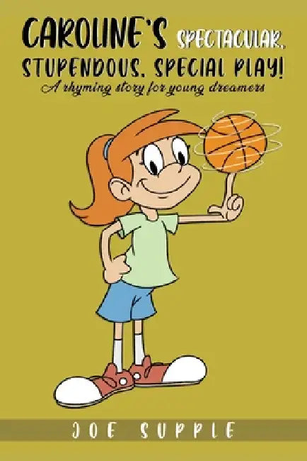 Caroline`s Spectacular, Stupendous, Special PlaY!: A rhyming story for young dreamers by Joe Supple