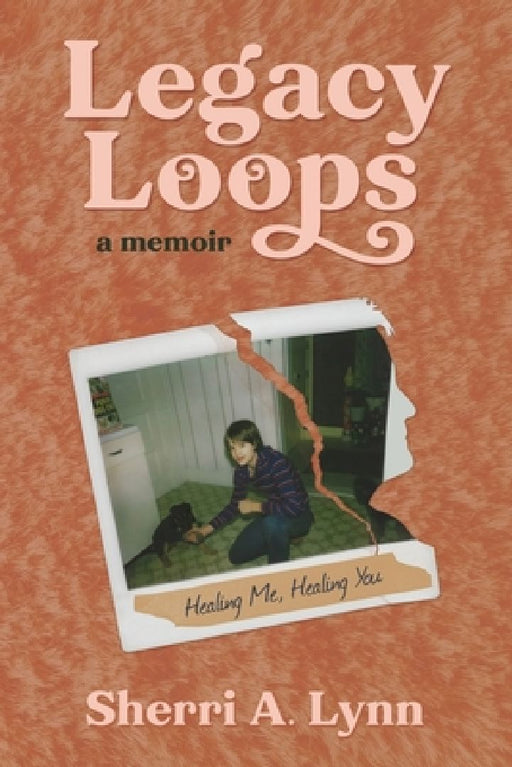 Legacy Loops a Memoir: Healing Me, Healing You by Sherri A. Lynn