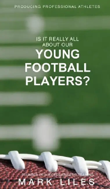 Is It 'Really' All About Our Young Football Players? by Mark Liles