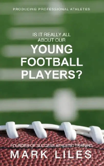 Is It 'Really' All About Our Young Football Players? by Mark Liles