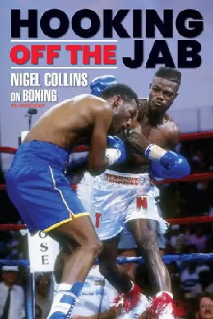Hooking Off the Jab: Nigel Collins on Boxing by Nigel Collins