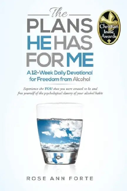 The Plans He Has For Me: A Twelve-Week Daily Devotional for Freedom from Alcohol by Rose Ann Ann Forte