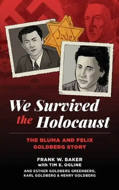 We Survived the Holocaust: The Bluma and Felix Goldberg Story by Frank W. Baker