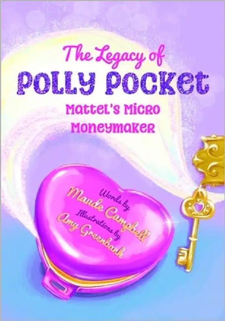 The Toys That Made Us: Polly Pocket: An Unauthorized History of Mattel's Micro Moneymaker by Campbell, Maude