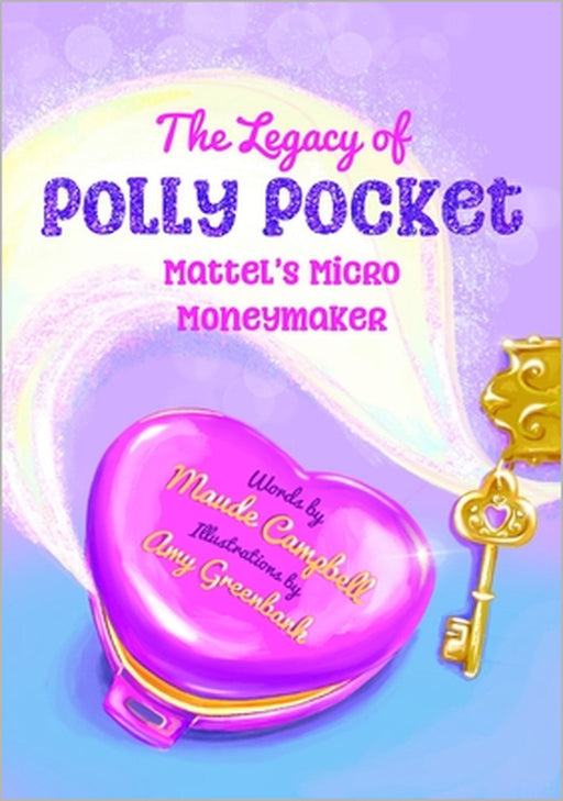 The Toys That Made Us: Polly Pocket: An Unauthorized History of Mattel's Micro Moneymaker by Maude Campbell, Amy Greenbank