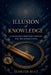 ILLUSSION of KNOWLDGE: A Ghazalian Epistemic Compass for the Modern Soul by Sehrish Riaz