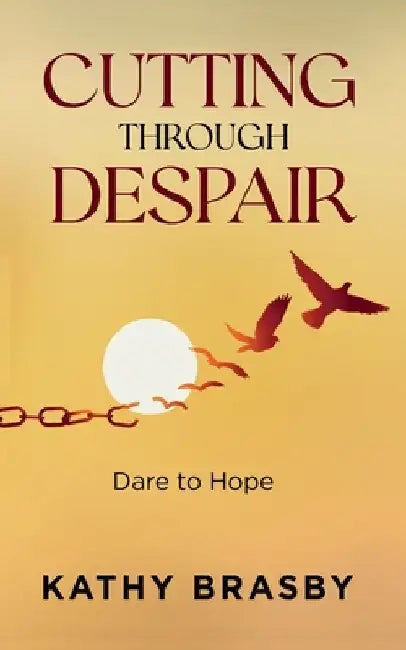 Cutting Through Despair: Dare to Hope by Kathy Brasby