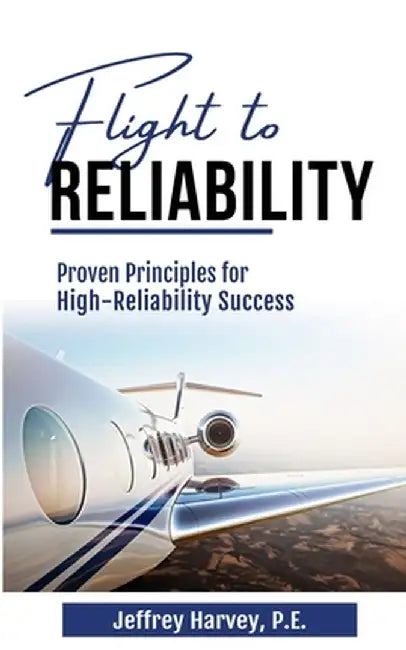 Flight to Reliability: Proved Principles for High Reliability Success by Jeffrey Harvey