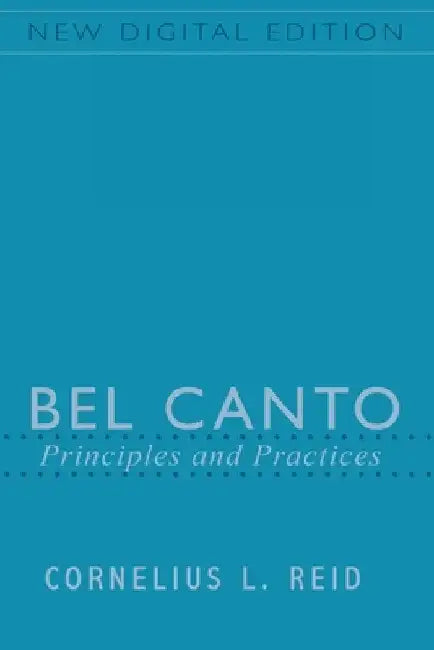 Bel Canto: Principles and Practices by Cornelius L. Reid