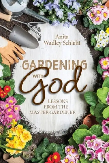 Gardening with God by Anita Schlaht