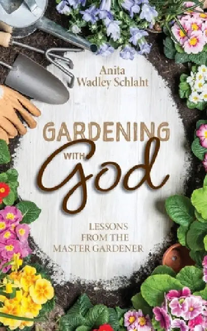 Gardening with God by Anita Schlaht