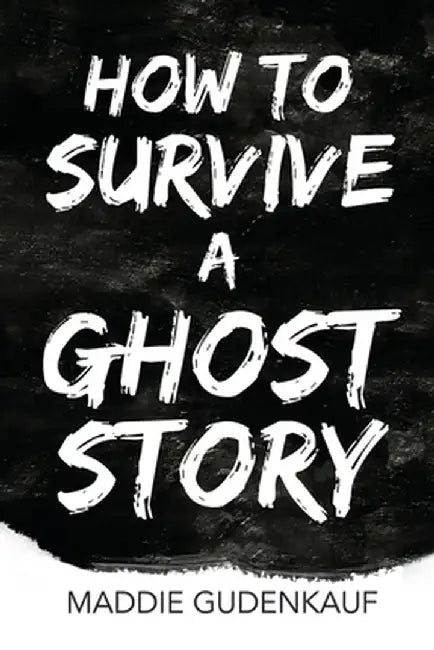 How to Survive a Ghost Story by Maddie Gudenkauf