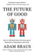 The Future of Good: How to Tell Good from Evil in an Age of Distraction, Polarization, and Crisis by Adam Braus