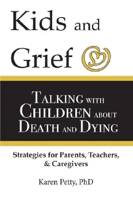 Kids and Grief: Talking with Children about Death and Dying by Karen Petty