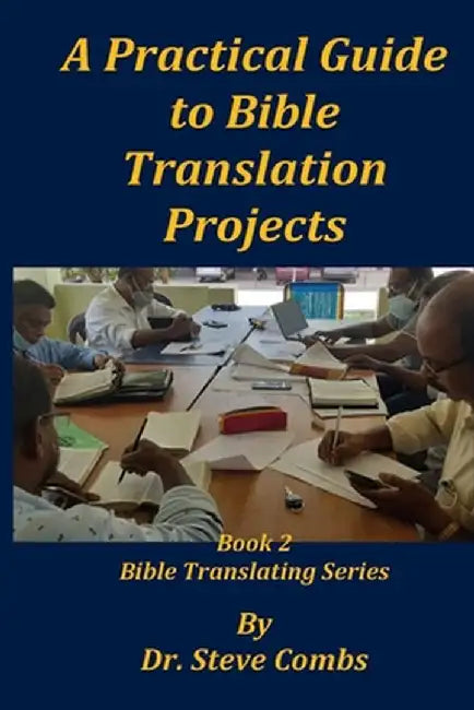 A Practical Guide to Bible Translation Projects: Book 2: Bible Translating Series by Steve Combs