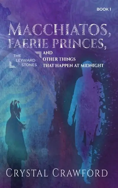 Macchiatos, Faerie Princes, and Other Things That Happen at Midnight by Crystal Crawford