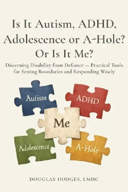 Is it Autism, ADHD, Adolescence, or A-hole...Or Is It Me?: Discerning Disability from Defiance -- Practical Tools for Setting Boundaries and Respondin by Douglas Hodges