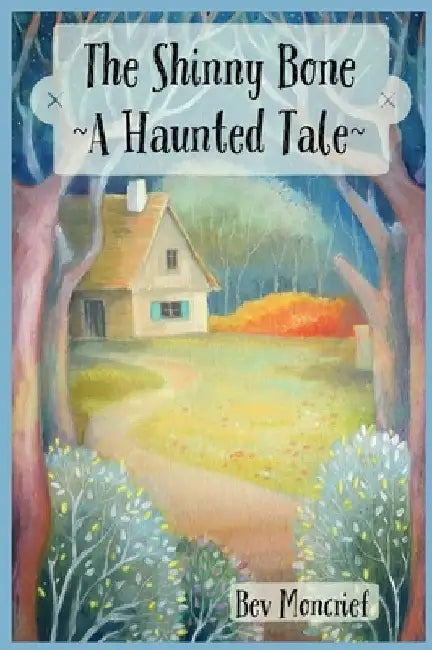 The Shinny Bone: A Haunted Tale by Bev Moncrief