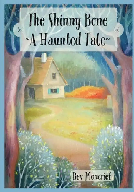 The Shinny Bone: A Haunted Tale by Bev Moncrief