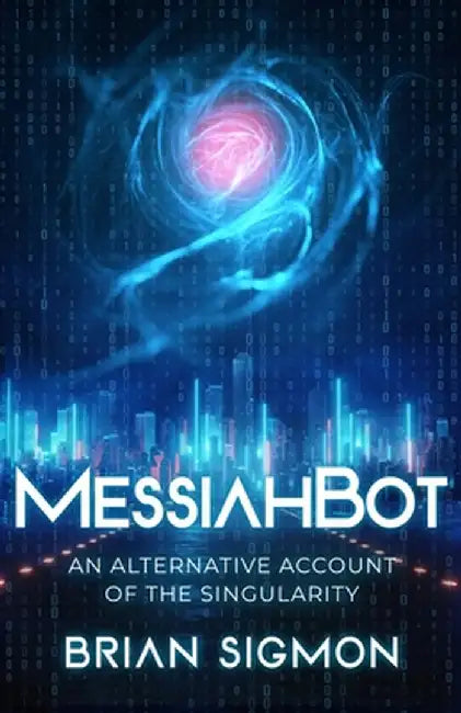 MessiahBot: An Alternative Account of the Singularity by Brian Sigmon