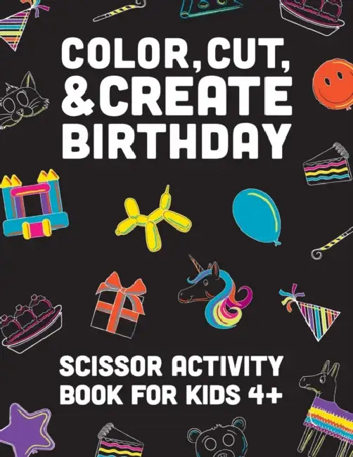 Color, Cut, & Create Birthday: Scissor craft activity books for kids by A & J Books