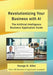 Revolutionizing Your Business with AI: The Ultimate Artificial Intelligence Business Application Guide by George D. Allen